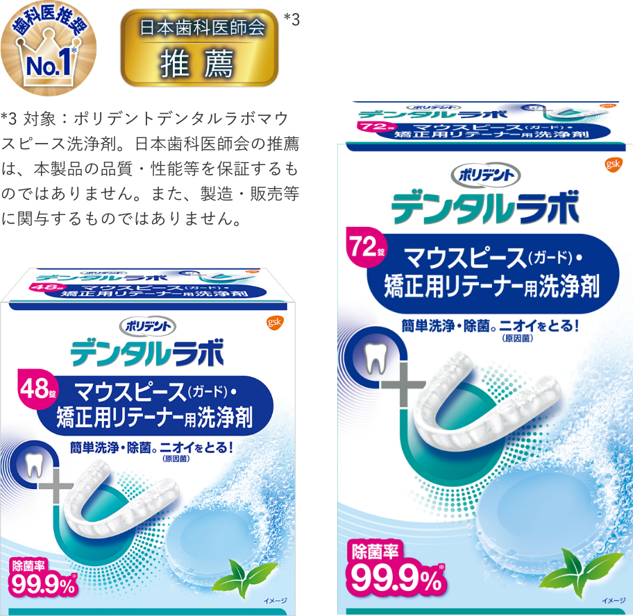 *3 対象：ポリデントデンタルラボマウスピース洗浄剤。日本歯科医師会の推薦は、本製品の品質・性能等を保証するものではありません。また、製造・販売等に関与するものではありません。