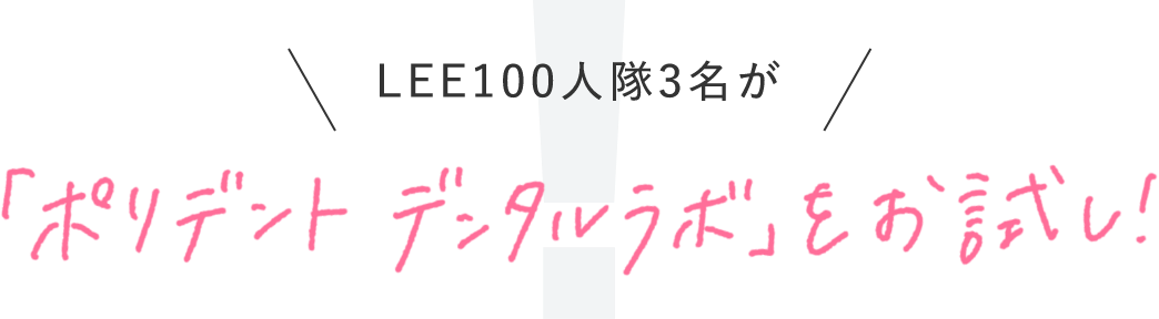 LEE100人隊3名が「ポリデント デンタルラボ」をお試し!