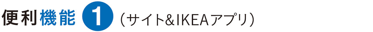 便利機能1（サイト&IKEAアプリ）