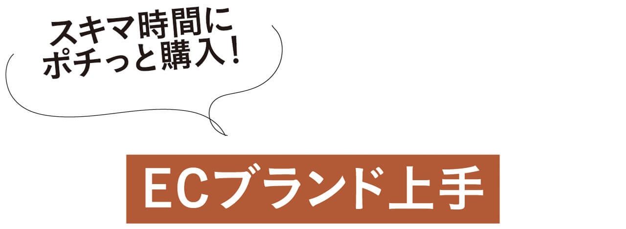 スキマ時間にポチっと購入！　ECブランド上手