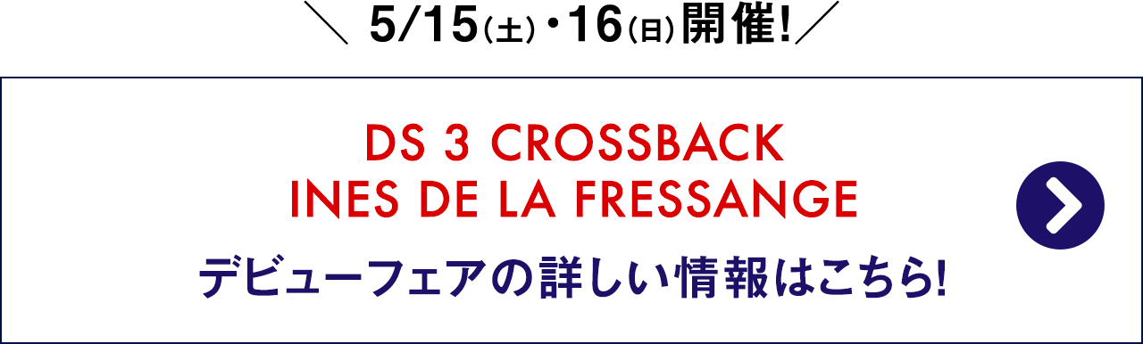 ＼-5_15（土）・16（日）開催！／DS-3-CROSSBACK-INES-DE-LA-FRESSANGE-デビューフェアの詳しい情報はこちら！