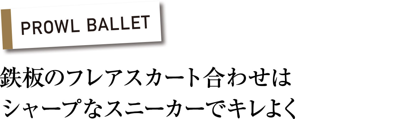 PROWL BALLET　鉄板のフレアスカート合わせはシャープなスニーカーでキレよく