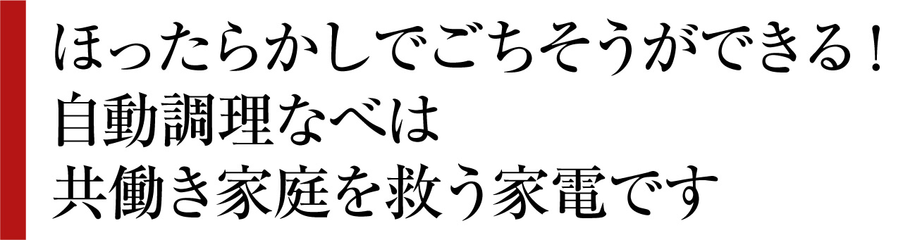 ほったらかしでごちそうができる！　 自動調理なべは共働き家庭を救う家電です