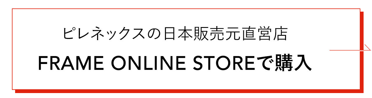 ピレネックスの日本販売元直営店 FRAME ONLINE STOREで購入