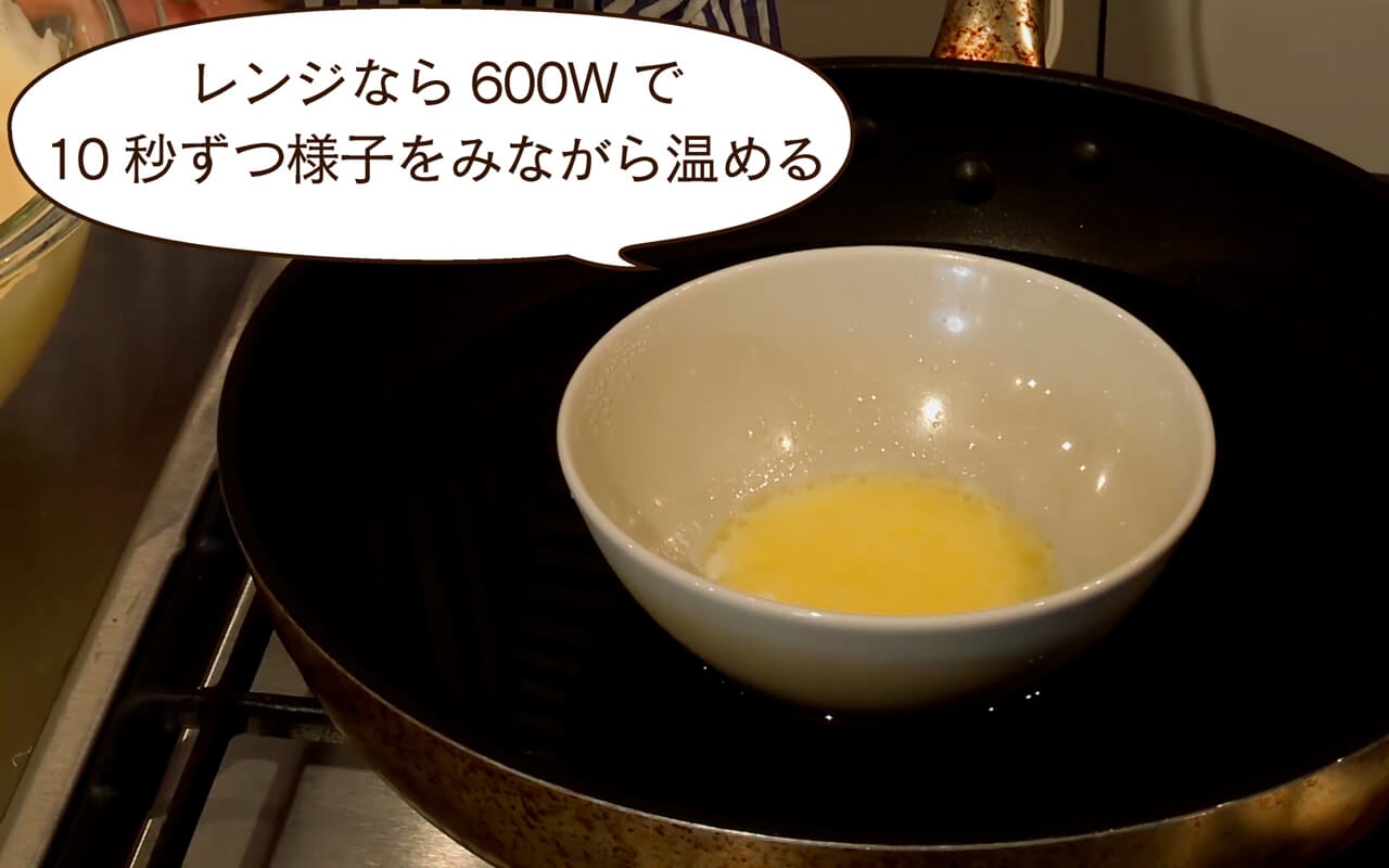 バター、牛乳を耐熱容器に入れ、湯煎かレンジで45℃ぐらいに温めておく。 レンジなら600Wで10秒ずつ様子をみながら温める。
