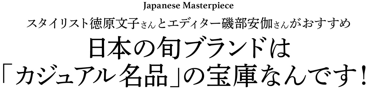 Japanese Masterpiece スタイリスト徳原文子さんとエディター磯部安伽さんがおすすめ 日本の旬ブランドは 「カジュアル名品」の宝庫なんです！