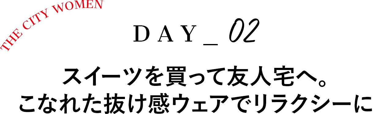 Day2スイーツを買って友人宅へ。 こなれた抜け感ウェアでリラクシーに