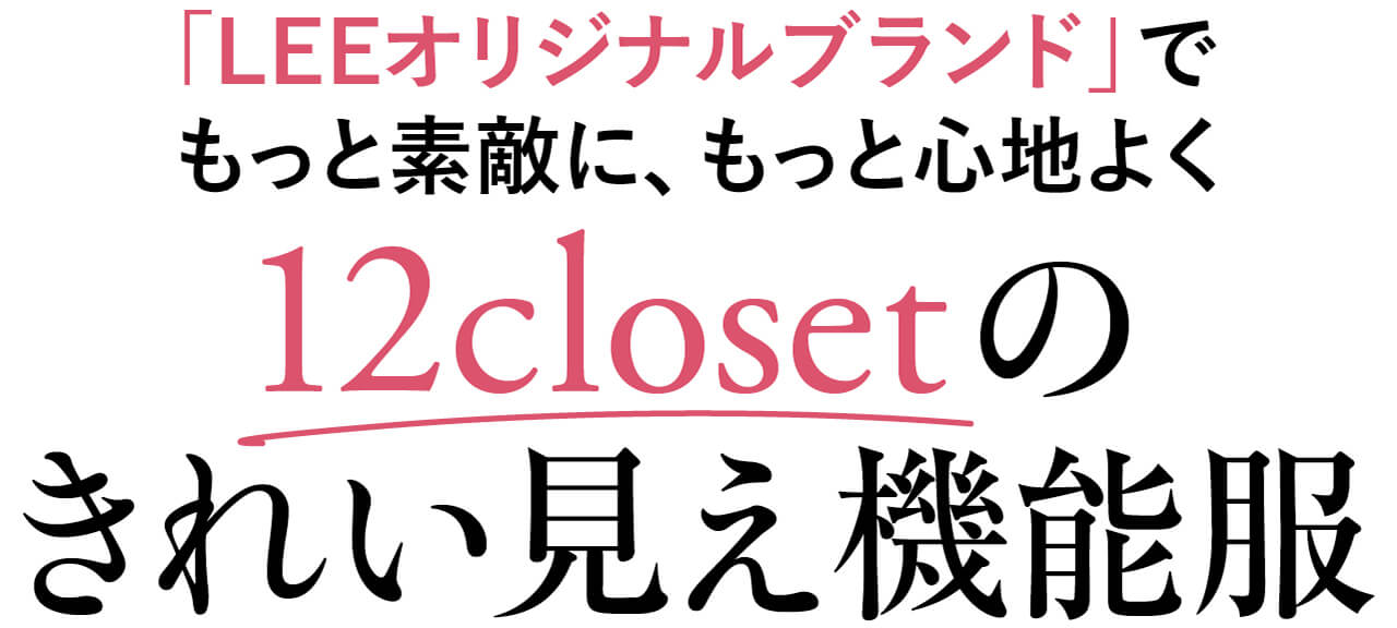 「LEEオリジナルブランド」でもっと素敵に、もっと心地よく　12closetのきれい見え機能服