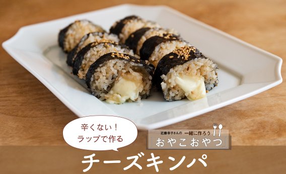 辛くない！ラップで作る「チーズキンパ」レシピ／近藤幸子さんの「おやこおやつ」