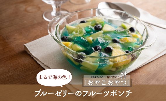 まるで海の色！「ブルーゼリーのフルーツポンチ」レシピ／近藤幸子さんの「おやこおやつ」