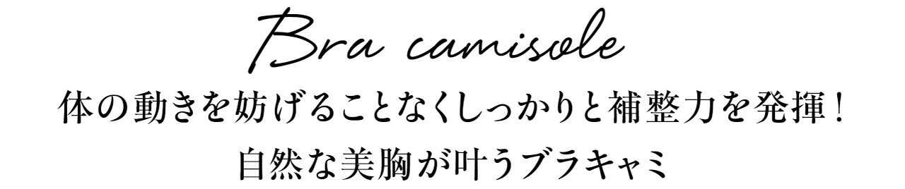 Bra camisole 体の動きを妨げることなくしっかりと補整力を発揮！自然な美胸が叶うブラキャミ