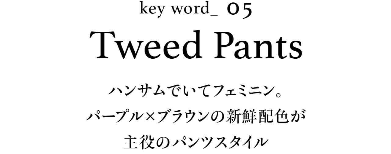 key word_05 Tweed Pants ハンサムでいてフェミニン。パープル×ブラウンの新鮮配色が主役のパンツスタイル