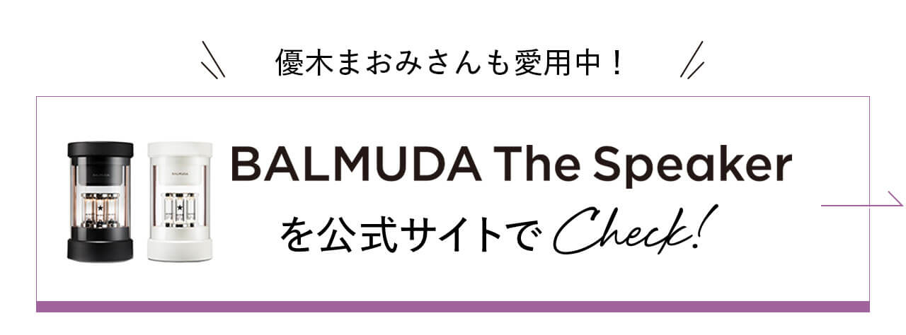 優木まおみさんも愛用中！　BALMUDA The Speakerを公式サイトで Check!