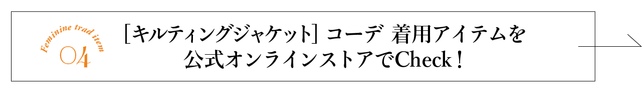 フェミニントラッドアイテム04 キルティングジャケットコーデ着用アイテムを公式オンラインストアでチェック!