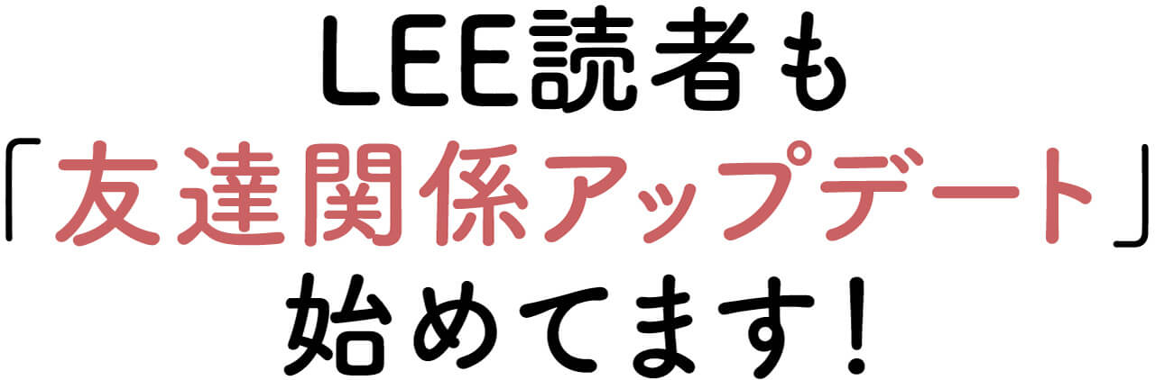 LEE読者も「友達関係アップデート」始めてます！