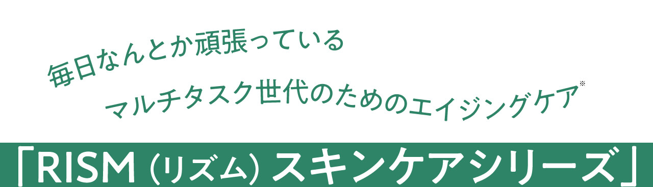 毎日なんとか頑張っているマルチタスク世代のためのエイジングケア 『リズム スキンケアシリーズ』