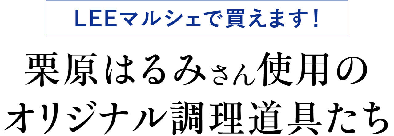 LEEマルシェで買えます！　栗原はるみさん使用のオリジナル調理道具たち