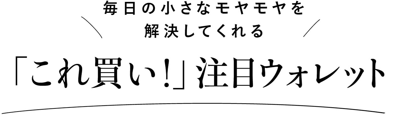 毎日の小さなモヤモヤを解決してくれる「これ買い！」注目ウォレット