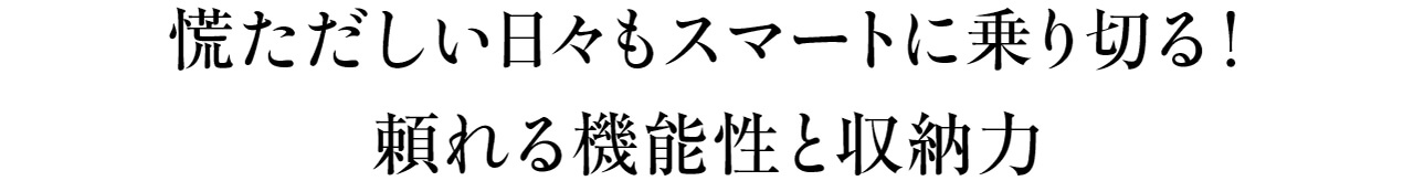 慌ただしい日々もスマートに乗り切る！　頼れる機能性と収納力