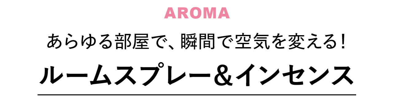 AROMA　あらゆる部屋で、瞬間で空気を変える！　ルームスプレー＆インセンス