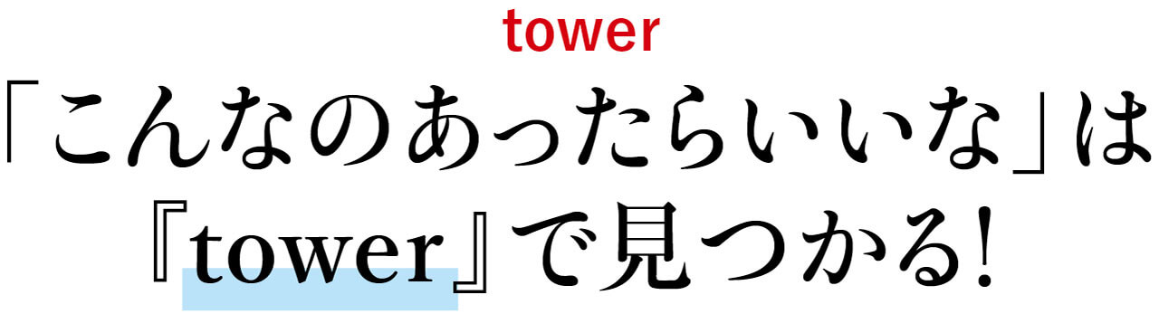 tower「こんなのあったらいいな」は『tower』で見つかる！