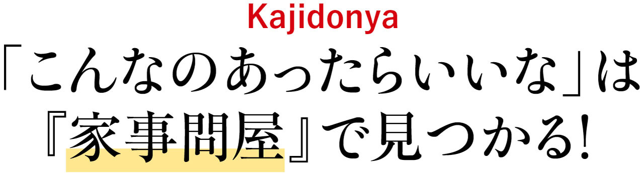 Kajidonya　「こんなのあったらいいな」は『家事問屋』で見つかる！