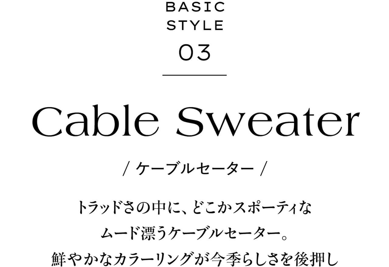 BASIC STYLE 03　Cable Sweater ケーブルセーター　トラッドさの中に、どこかスポーティなムード漂うケーブルセーター。鮮やかなカラーリングが今季らしさを後押し