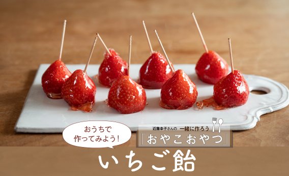 おうちで作ってみよう！「いちご飴」レシピ／近藤幸子さんの「おやこおやつ」