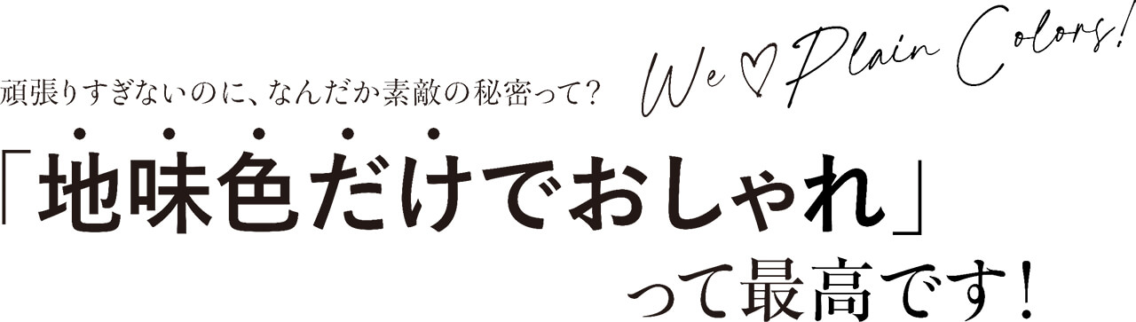 頑張りすぎないのに、なんだか素敵の秘密って？ We | Plain Colors! 「地味色だけでおしゃれ」って最高です！