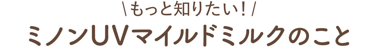 もっと知りたい！　ミノンUVマイルドミルクのこと