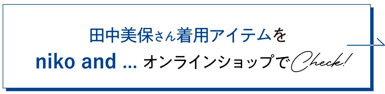 田中美保さん着用アイテムを 「niko and...」オンラインショップでCheck！