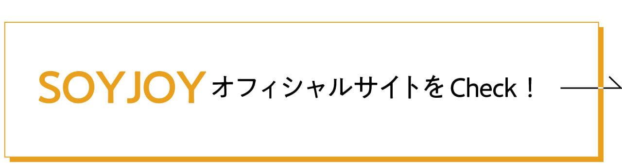 SOYJOYオフィシャルサイトをCheck！