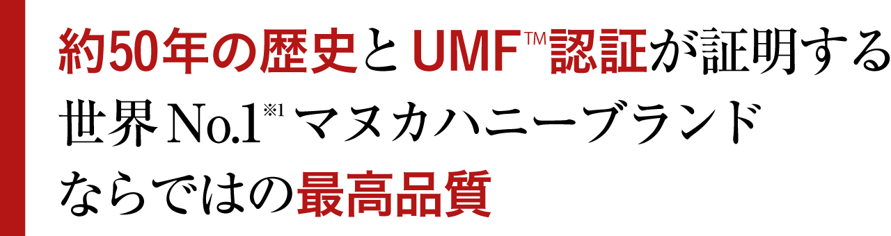 約50年の歴史とUMF認証が証明する 世界No.1（＊1）マヌカハニーブランド ならではの最高品質