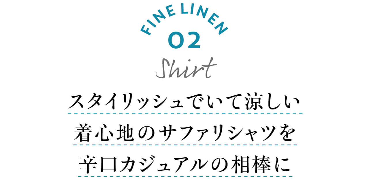 FINE LINEN 02 Shirt　スタイリッシュでいて涼しい着心地のサファリシャツを辛口カジュアルの相棒に