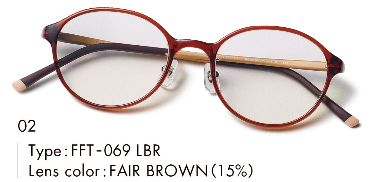 02　Type:FFT-069 LBR　Lens color:FAIR BROWN（15%）　メガネ￥16500＋カラーレンズ￥3300／眼鏡市場（フリーフィット）