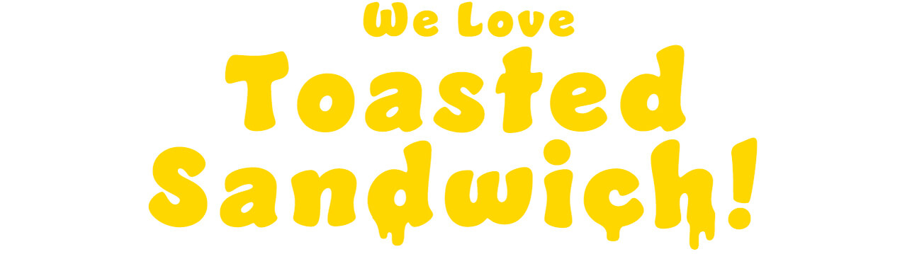 We Love Toasted Sandwich！