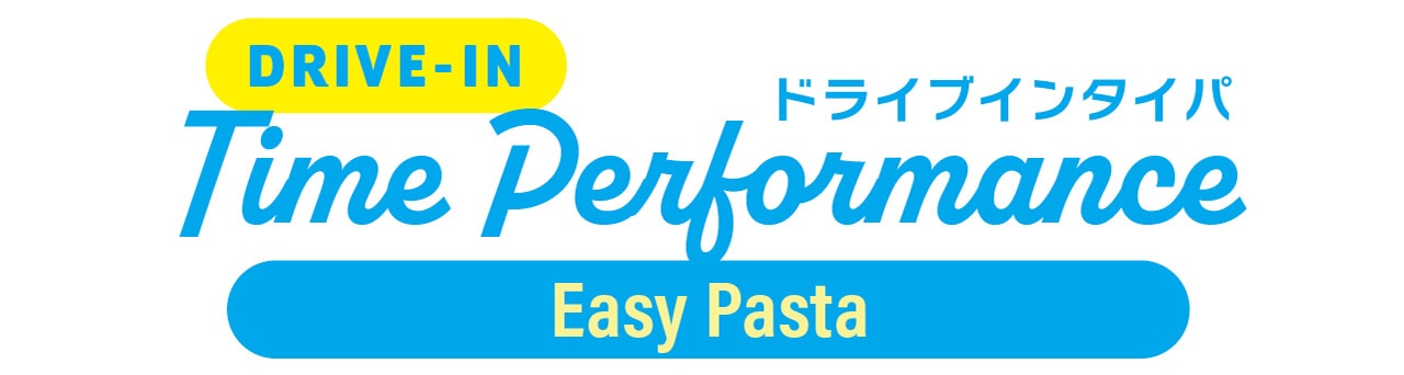 DRIVE-IN Time Performance　ドライブインタイパ　Easy Pasta