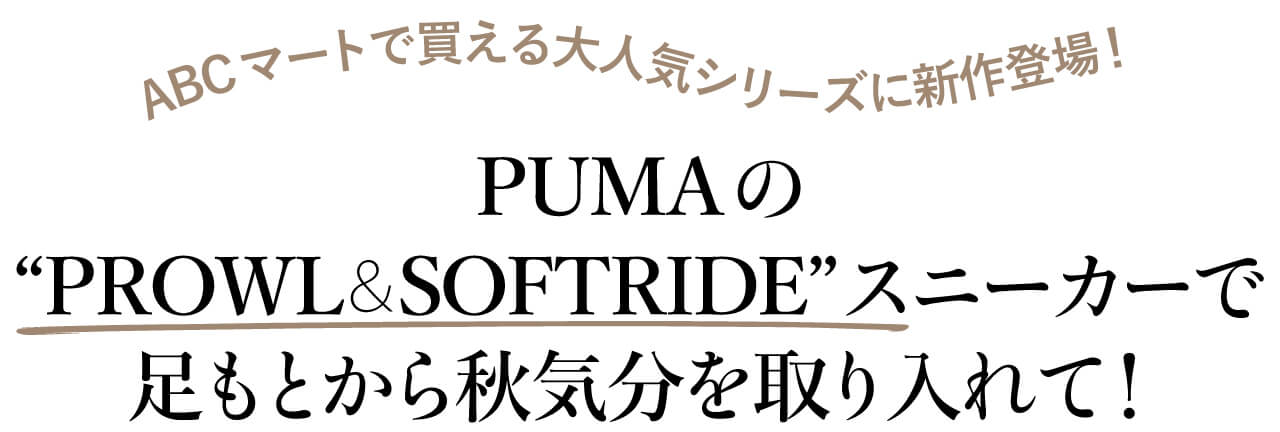 ABCマートで買える大人気シリーズに新作登場！ PUMAの“PROWL＆SOFTRIDE”スニーカーで 足もとから秋気分を取り入れて！