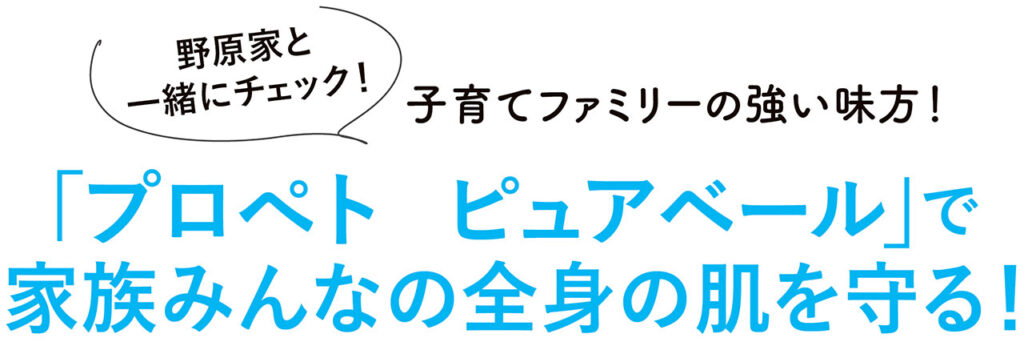 野原家と一緒にチェック！　子育てファミリーの強い味方！　｢プロぺト　ピュアベール｣で家族みんなの全身の肌を守る！