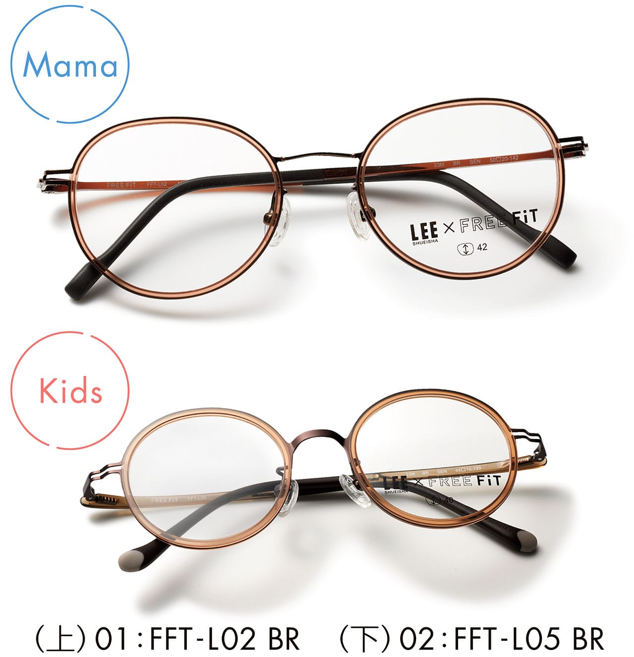 （上）Mama　01:FFT-L02 BR　メガネ￥16500／眼鏡市場（フリーフィット）　（下）Kids　02:FFT-L05 BR　メガネ￥13200／眼鏡市場（フリーフィット）