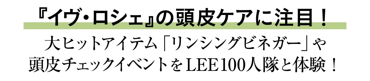 『イヴ・ロシェ』の頭皮チェックケアに注目！　大ヒットアイテム「リンシングビネガー」や頭皮チェックイベントをLEE100人隊と体験！