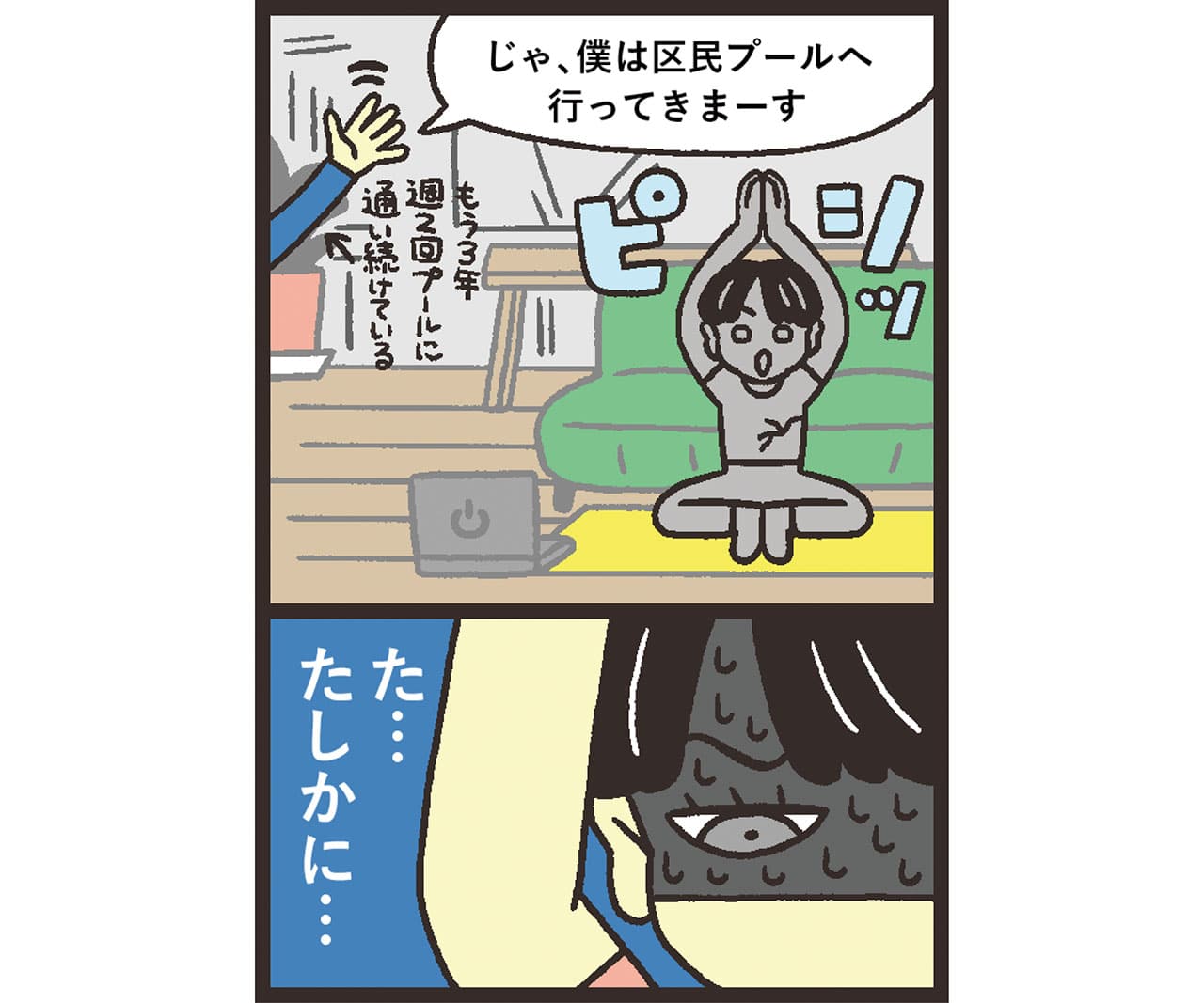 イラスト
じゃ、僕は区民プールへ行ってきまーす　もう3年週2回プールに通い続けている　ピシッ　た…たしかに…