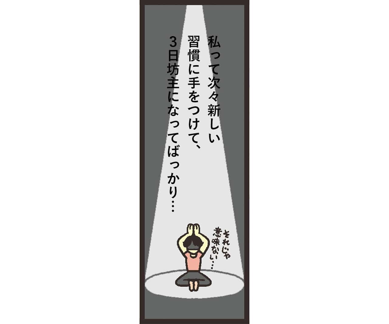 イラスト
私って次々新しい習慣に手をつけて、3日坊主になってばっかり…　それじゃ意味ない…