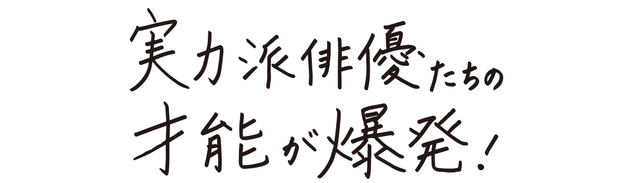 実力者派俳優たちの才能が爆発！