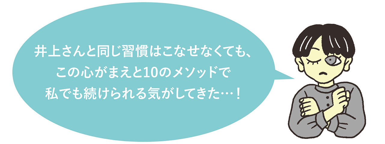 イラスト
井上さんと同じ習慣はこなせなくても、この心がまえと10のメソッドで私でも続けられる気がしてきた…！