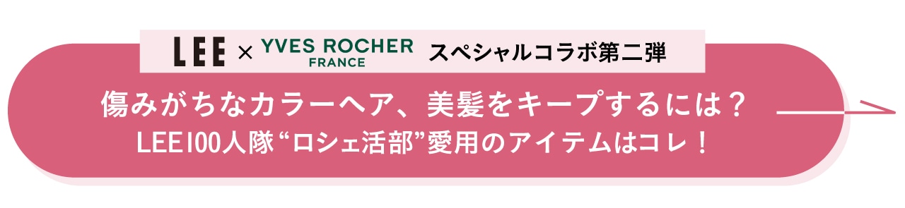 【LEE×イヴ・ロシェ】スペシャルコラボ第二弾　痛みがちなカラーヘア、美髪をキープするには？ LEE100人隊ロシェ活部愛用のアイテムはコレ！