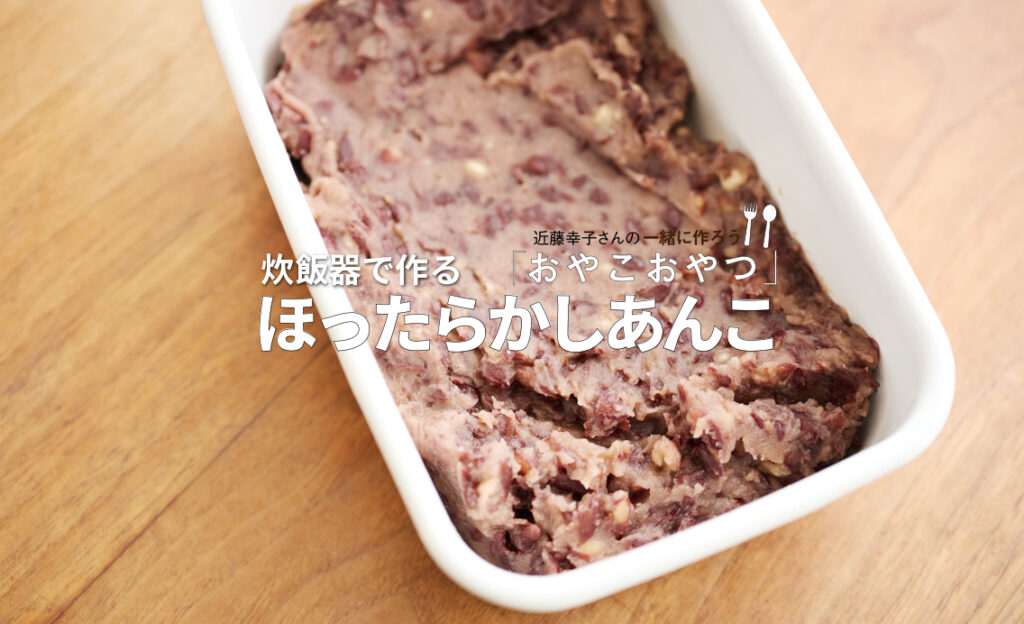炊飯器で作る「ほったらかしあんこ」レシピ／近藤幸子さんの「おやこおやつ」