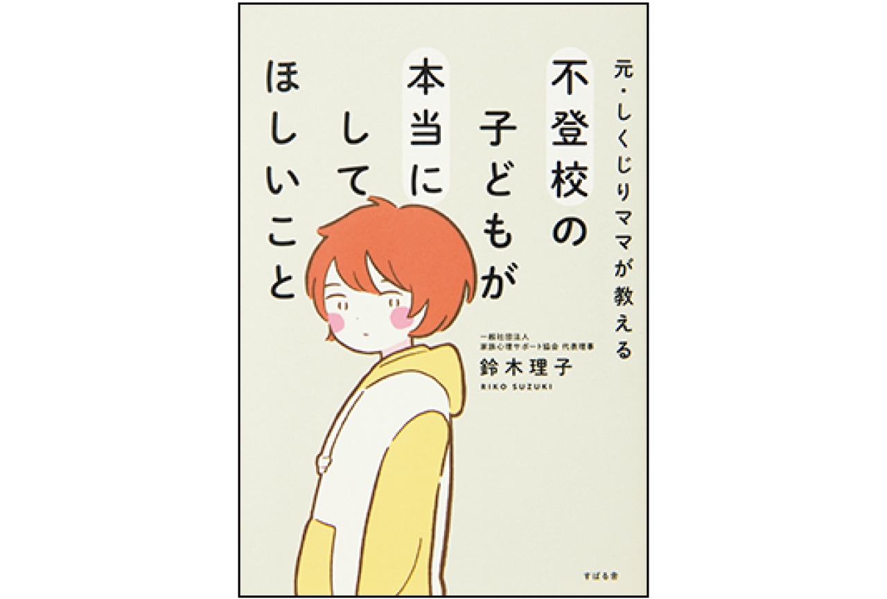 『元・しくじりママが教える 不登校の子どもが本当にしてほしいこと』鈴木理子　￥1650／すばる舎