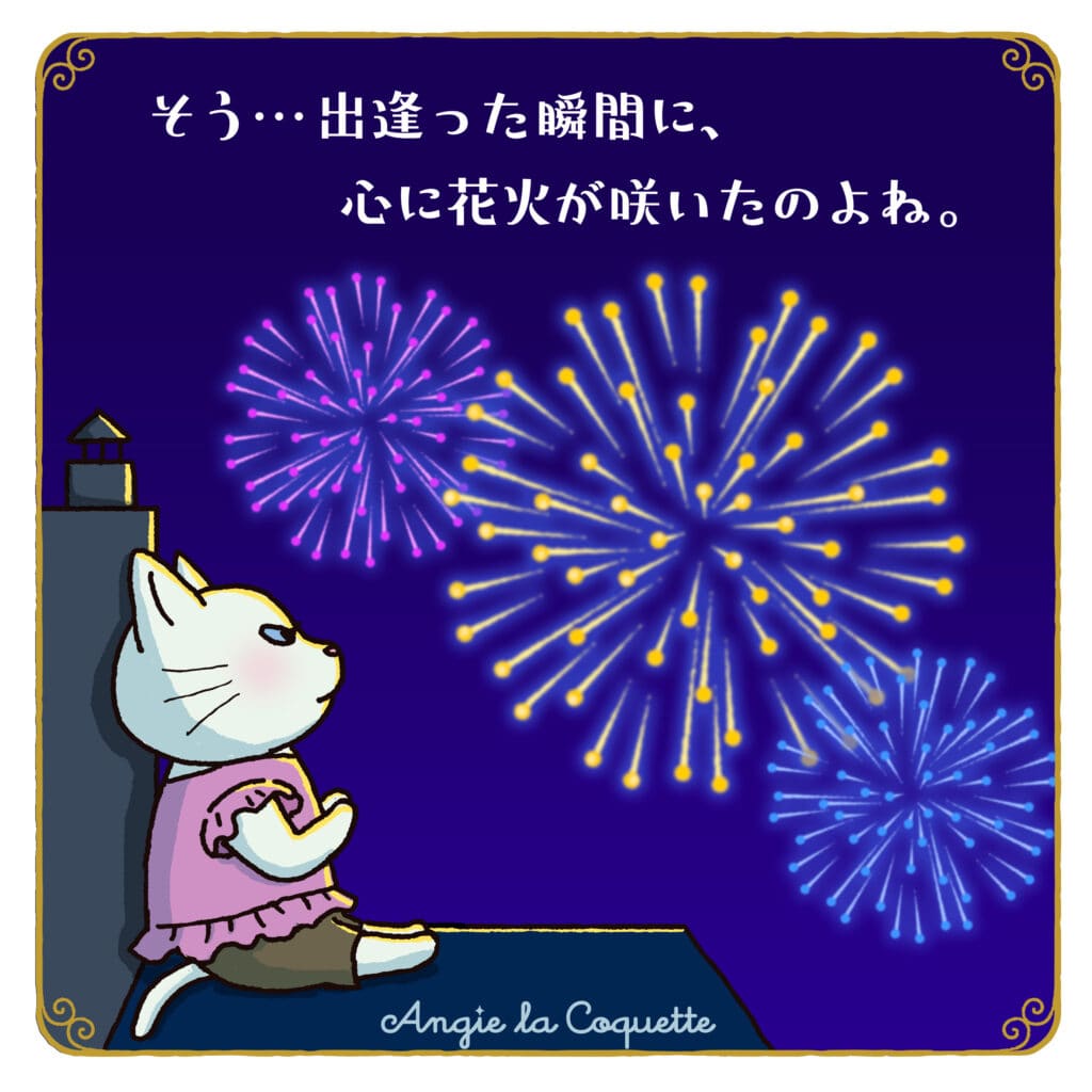 アンジー「そう…出逢った瞬間に、心に花火が咲いたのよね。」 アンジー「そう…出逢った瞬間に、心に花火が咲いたのよね。」