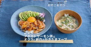 「アボカドサーモン丼」と「オクラと卵白のかきたまスープ」レシピ／近藤幸子さんの「おやこおやつ」
